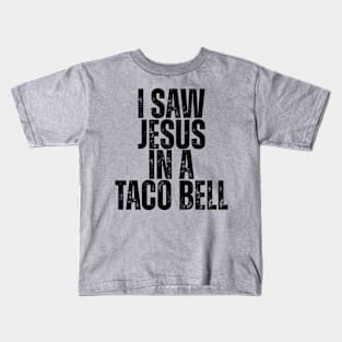 I SAW JESUS IN A TACO BELL. Kids T-Shirt
